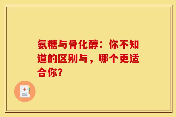 氨糖与骨化醇:你不知道的区别与,哪个更适合你? 氨糖与骨化醇:你不知道的区别与,哪个更适合你?