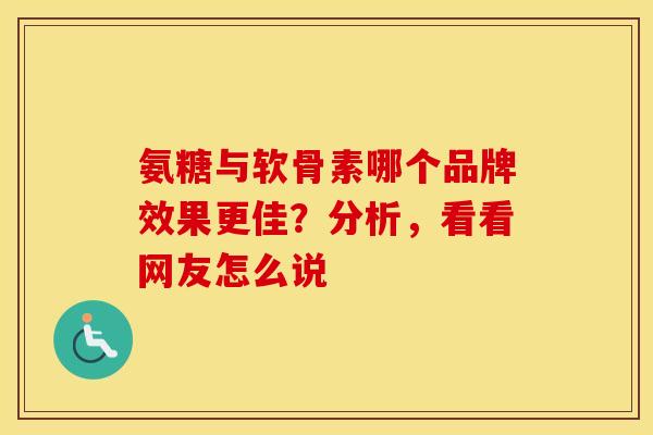 氨糖与软骨素哪个品牌效果更佳？分析，看看网友怎么说