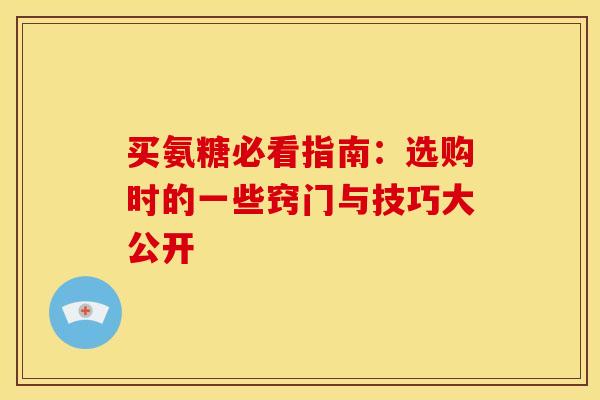 买氨糖必看指南：选购时的一些窍门与技巧大公开