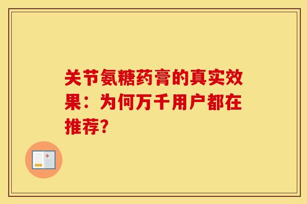 关节氨糖药膏的真实效果：为何万千用户都在推荐？