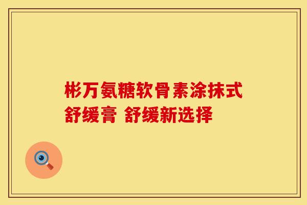 彬万氨糖软骨素涂抹式舒缓膏 舒缓新选择