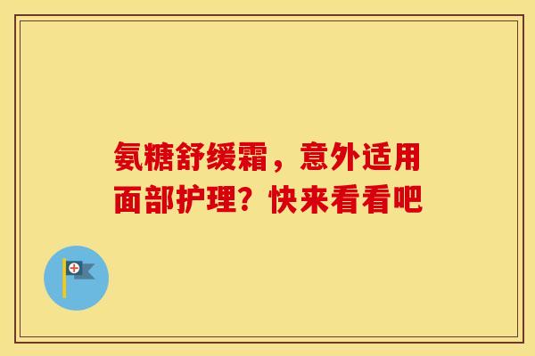 氨糖舒缓霜,意外适用面部护理?快来看看吧 氨糖舒缓霜,意外适用面部护理?快来看看吧