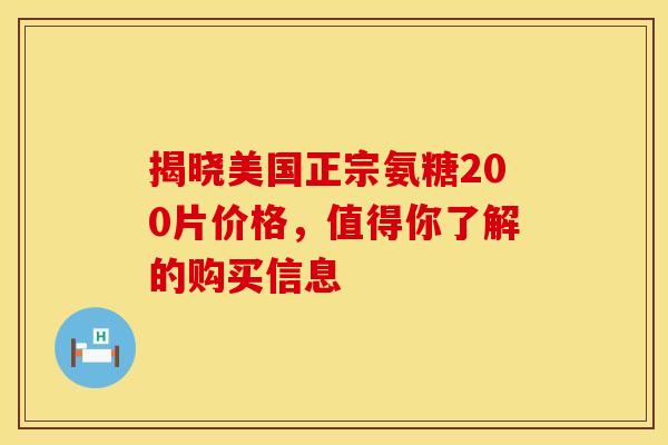 揭晓美国正宗氨糖200片价格，值得你了解的购买信息