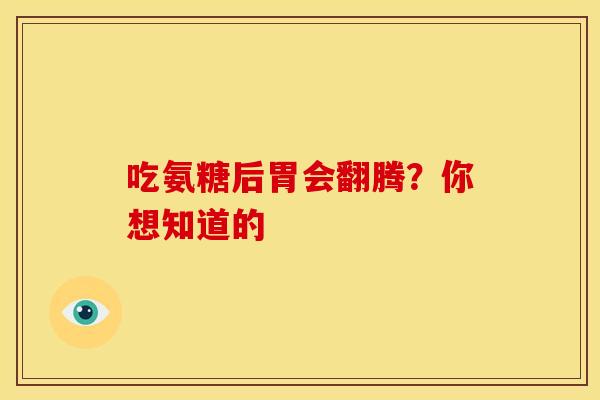 吃氨糖后胃会翻腾？你想知道的