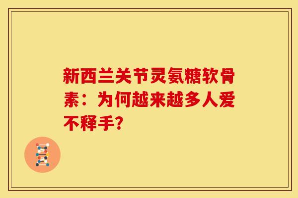 新西兰关节灵氨糖软骨素：为何越来越多人爱不释手？