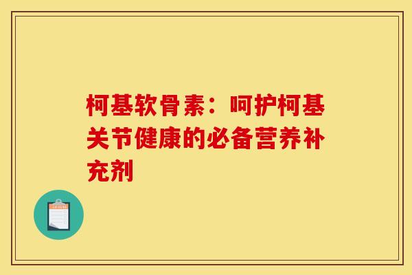 柯基软骨素：呵护柯基关节健康的必备营养补充剂