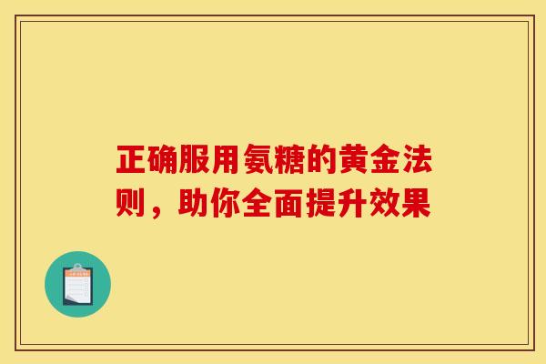 正确服用氨糖的黄金法则，助你全面提升效果