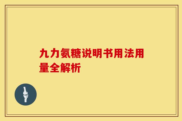 九力氨糖说明书用法用量全解析