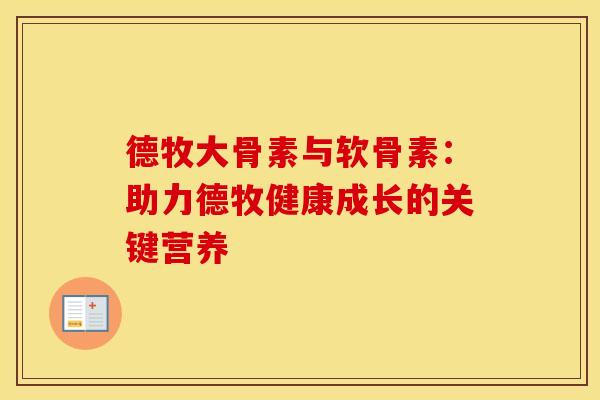 德牧大骨素与软骨素：助力德牧健康成长的关键营养