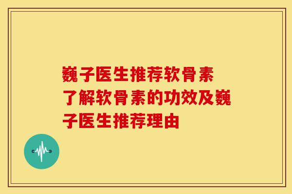 巍子医生推荐软骨素 了解软骨素的功效及巍子医生推荐理由