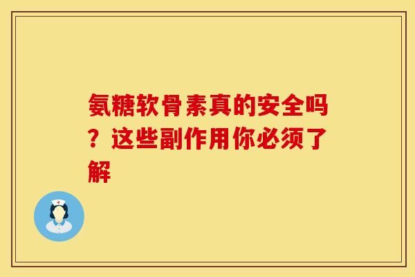 氨糖软骨素真的安全吗？这些副作用你必须了解