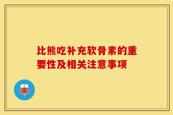 比熊吃补充软骨素的重要性及相关注意事项