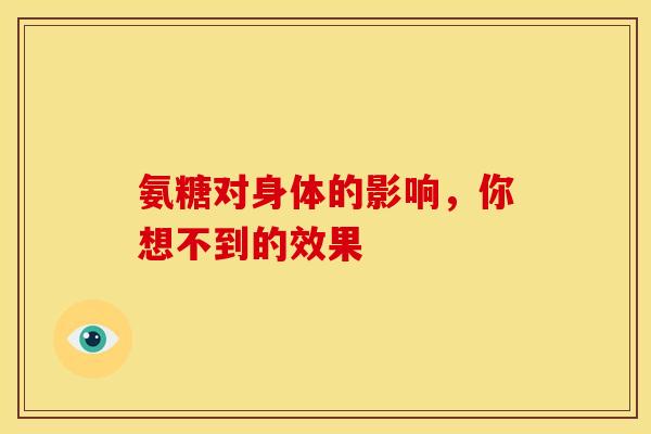 氨糖对身体的影响，你想不到的效果