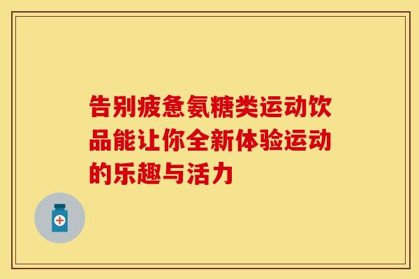 告别疲惫氨糖类运动饮品能让你全新体验运动的乐趣与活力