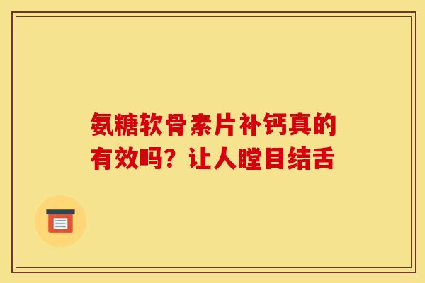 氨糖软骨素片补钙真的有效吗？让人瞠目结舌