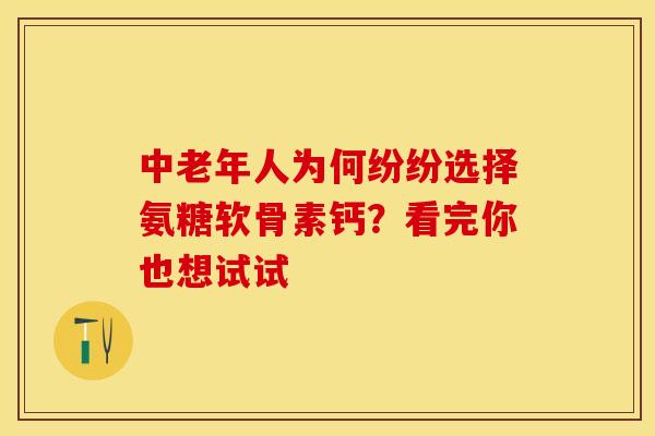 中老年人为何纷纷选择氨糖软骨素钙?看完你也想试试 中老年人为何纷纷选择氨糖软骨素钙?看完你也想试试