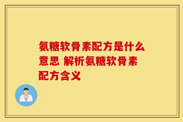 氨糖软骨素配方是什么意思 解析氨糖软骨素配方含义