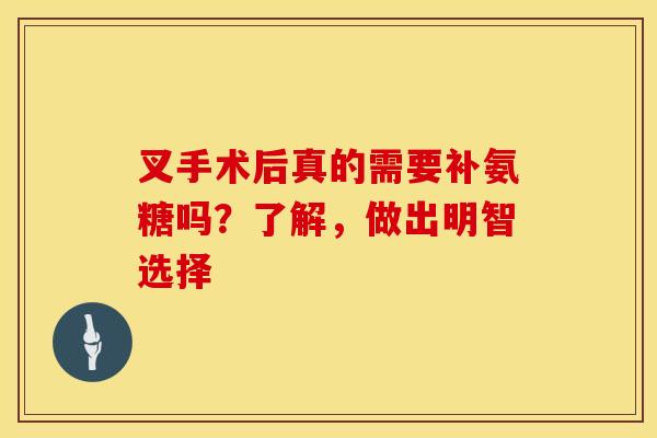 叉手术后真的需要补氨糖吗？了解，做出明智选择