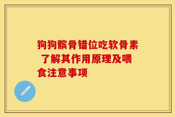 狗狗髌骨错位吃软骨素 了解其作用原理及喂食注意事项