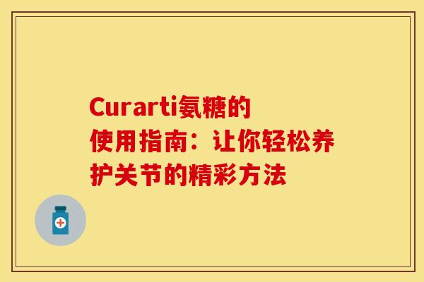 Curarti氨糖的使用指南：让你轻松养护关节的精彩方法