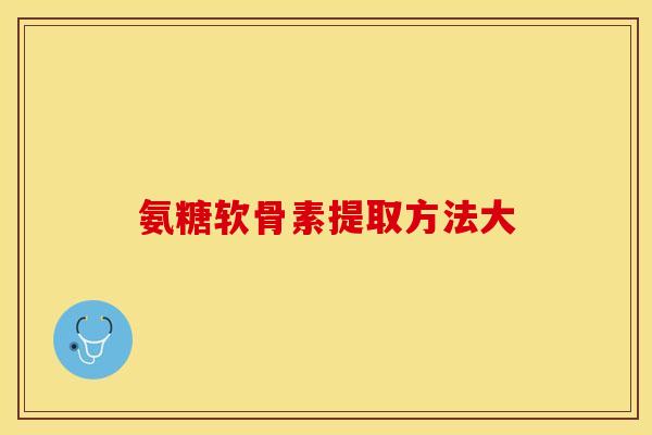 氨糖软骨素提取方法大