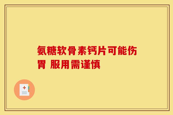 氨糖软骨素钙片可能伤胃 服用需谨慎