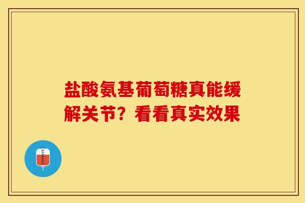 盐酸氨基葡萄糖真能缓解关节？看看真实效果