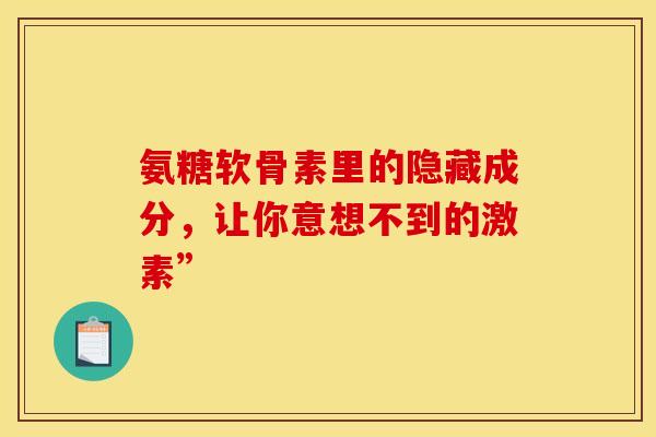 氨糖软骨素里的隐藏成分，让你意想不到的激素”