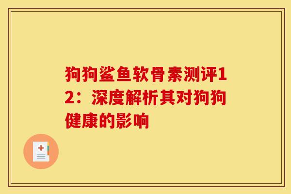 狗狗鲨鱼软骨素测评12：深度解析其对狗狗健康的影响