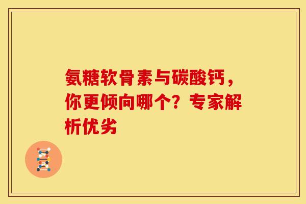 氨糖软骨素与碳酸钙，你更倾向哪个？专家解析优劣