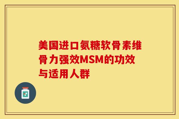 美国进口氨糖软骨素维骨力强效MSM的功效与适用人群
