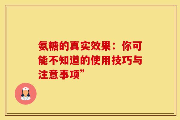 氨糖的真实效果：你可能不知道的使用技巧与注意事项”