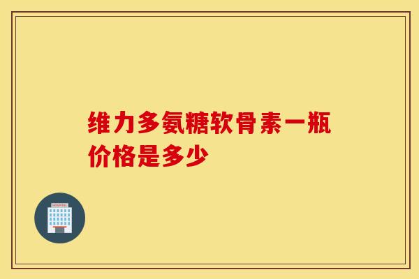 维力多氨糖软骨素一瓶价格是多少