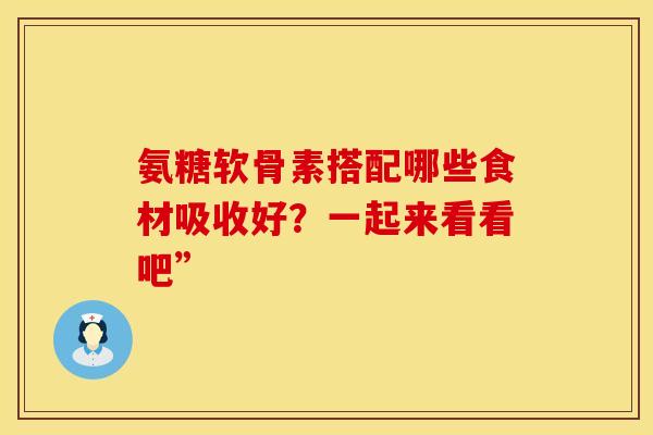 氨糖软骨素搭配哪些食材吸收好？一起来看看吧”
