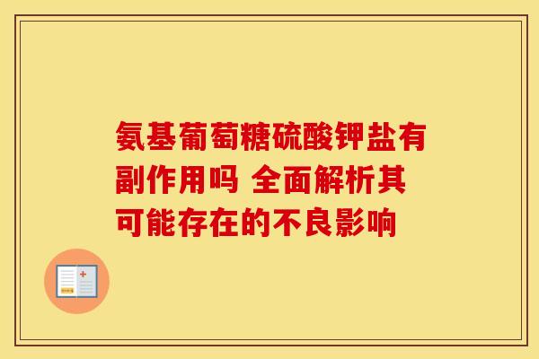 氨基葡萄糖硫酸钾盐有副作用吗 全面解析其可能存在的不良影响