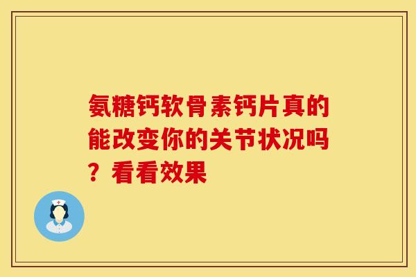 氨糖钙软骨素钙片真的能改变你的关节状况吗？看看效果