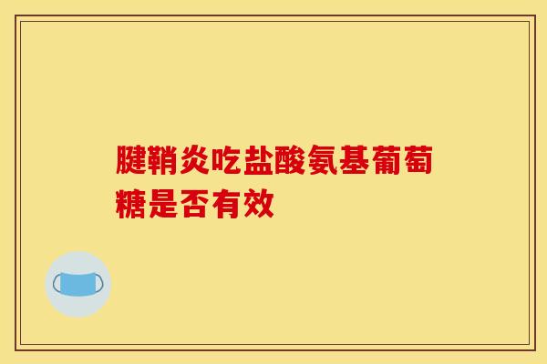 腱鞘炎吃盐酸氨基葡萄糖是否有效