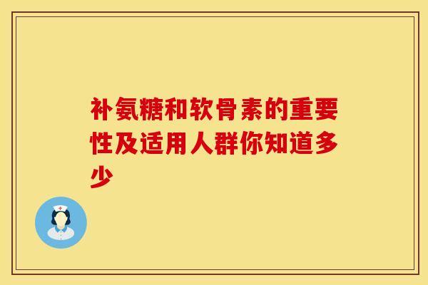 补氨糖和软骨素的重要性及适用人群你知道多少