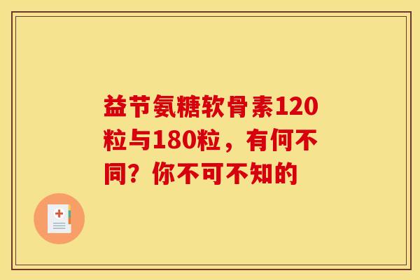 益节氨糖软骨素120粒与180粒，有何不同？你不可不知的