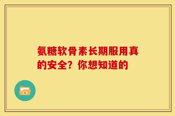 氨糖软骨素长期服用真的安全？你想知道的