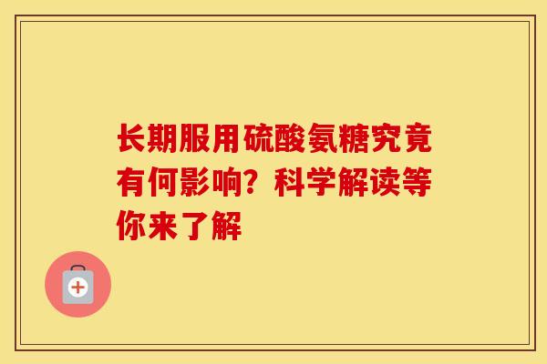长期服用硫酸氨糖究竟有何影响？科学解读等你来了解