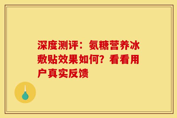 深度测评：氨糖营养冰敷贴效果如何？看看用户真实反馈