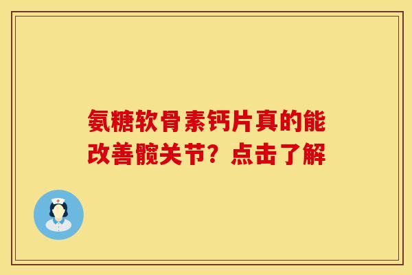 氨糖软骨素钙片真的能改善髋关节？点击了解