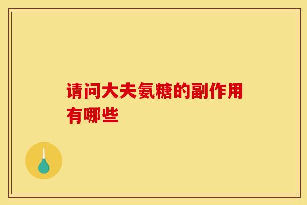 请问大夫氨糖的副作用有哪些