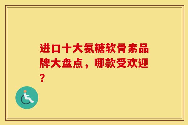 进口十大氨糖软骨素品牌大盘点，哪款受欢迎？