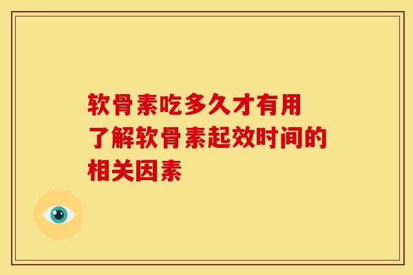 软骨素吃多久才有用 了解软骨素起效时间的相关因素