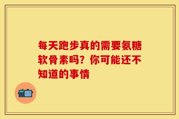 每天跑步真的需要氨糖软骨素吗？你可能还不知道的事情