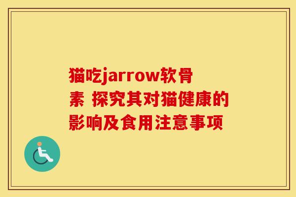猫吃jarrow软骨素 探究其对猫健康的影响及食用注意事项
