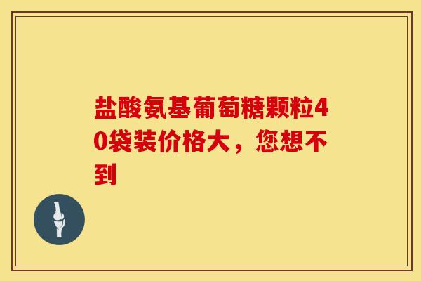 盐酸氨基葡萄糖颗粒40袋装价格大，您想不到
