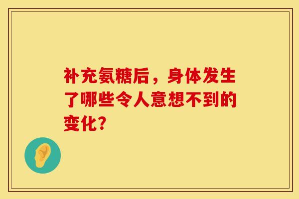 补充氨糖后，身体发生了哪些令人意想不到的变化？